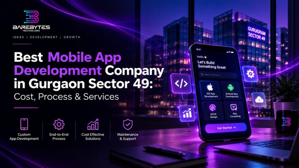 Best Mobile App Development Company in Gurgaon Sector 49: Cost, Process & Services
