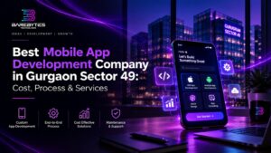 Best Mobile App Development Company in Gurgaon Sector 49: Cost, Process & Services